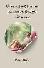 How to Stay Calm and Collected in Stressful Situations