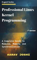 Professional Linux Kernel Programming: A Complete Guide to Modules, Memory, and Synchronization