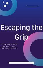 Escaping the Grip. Healing From Narcissistic Relationships