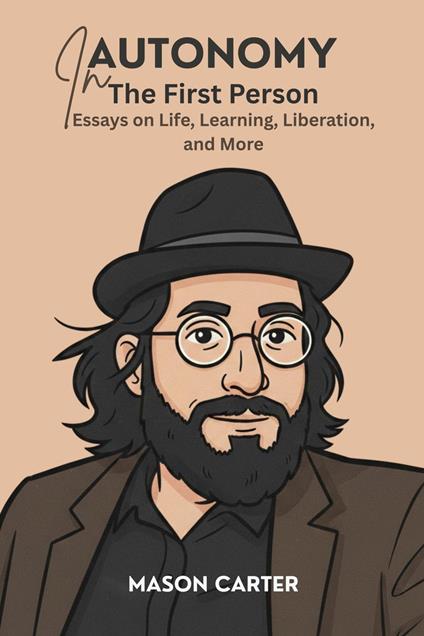 Autonomy in the First Person: Essays on Life, Learning, Liberation and More