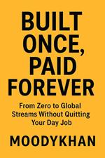 Built Once, Paid Forever :From Zero to Global Streams Without Quitting Your Day Job
