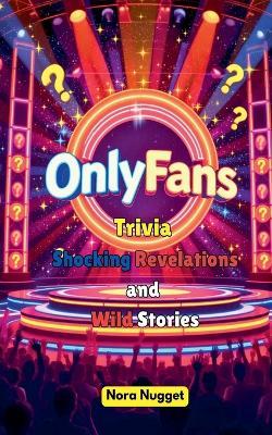 OnlyFans Trivia: Shocking Revelations and Wild Stories - Nora Nugget - cover
