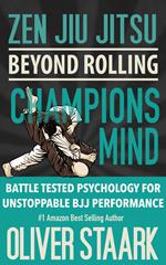 Zen Jiu Jitsu : Champions Mind: Battle Tested Psychology For Unstoppable BJJ Performance