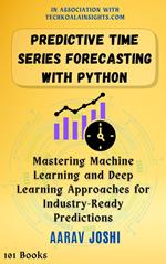 Predictive Time Series Forecasting with Python: Mastering Machine Learning and Deep Learning Approaches for Industry-Ready Predictions