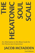 The Hexatonic Soul Scale:An Alternative to the Blues Scale for the Novice Jazz Improvisor 2nd Edition