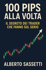 100 Pips alla Volta Il Segreto dei Trader che Fanno Sul Serio