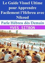 Parle Hébreu dès Demain Le Guide Visuel Ultime pour Apprendre Facilement l’Hébreu avec Nikoud