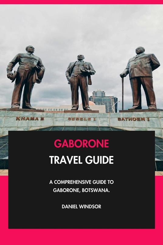 Gaborone Travel Guide: A Comprehensive Guide to Gaborone, Botswana.