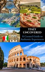 Italy Uncovered : A Curated Guide to Authentic Experiences