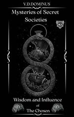 Mysteries of Secret Societies Wisdom and Influence of The Chosen