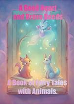 A Good Heart and Brave Deeds, A Book of Fairy Tales with Animals.