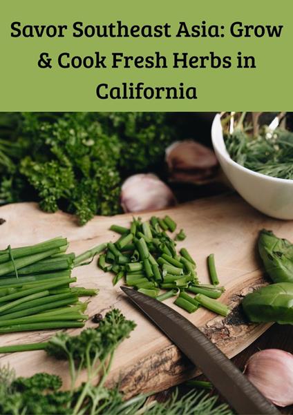 Savor Southeast Asia: Grow & Cook Fresh Herbs in California