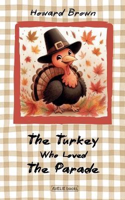 The Turkey Who Loved The Parade - Howard Brown - cover