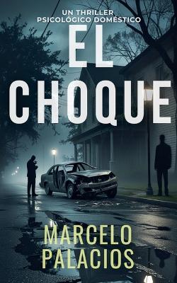 El Choque: un Thriller Psicológico Doméstico - Marcelo Palacios - cover