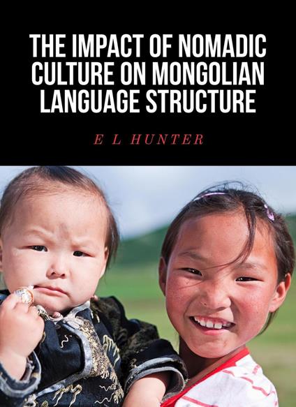 The Impact of Nomadic Culture on Mongolian Language Structure
