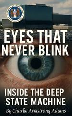 Eyes That Never Blink: Inside the Deep State Machine