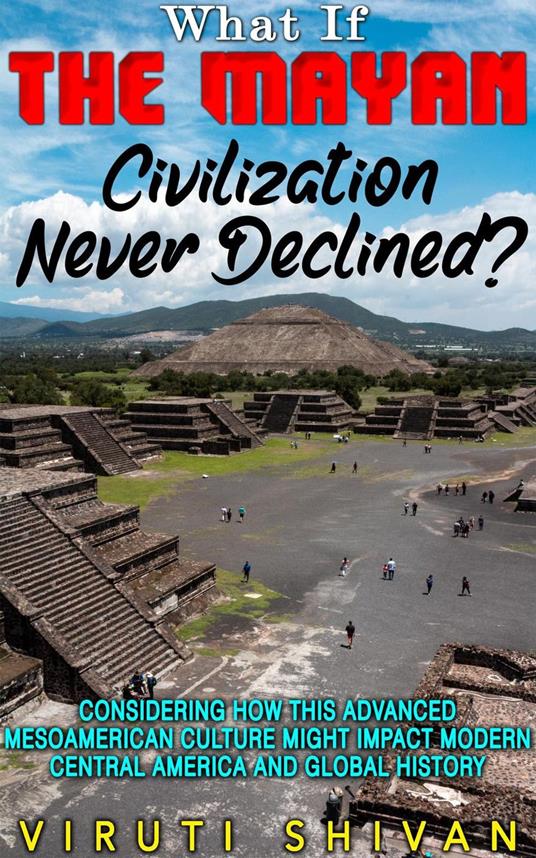 What If The Mayan Civilization Never Declined?