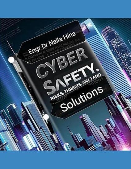 Cyber Safety: Risks, Threats, and Solutions