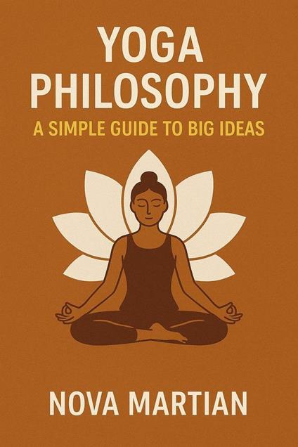 Yoga Philosophy: A Simple Guide to Big Ideas