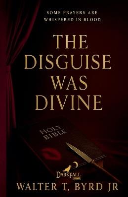 The Disguise was Divine - Walter T Byrd - cover