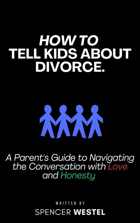 How to Tell Kids About Divorce: A Parent's Guide to Navigating the Conversation with Love and Honesty