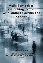 Agile Tentacles: Rethinking Teams with Modular Scrum and Kanban