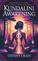 Kundalini Awakening:12 Essential Practices to Master Your Energy and Transform Your Reality