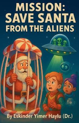 Mission: Save Santa from the Aliens - Eskinder Yimer Haylu - cover