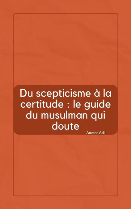 Du scepticisme à la certitude : le guide du musulman qui doute