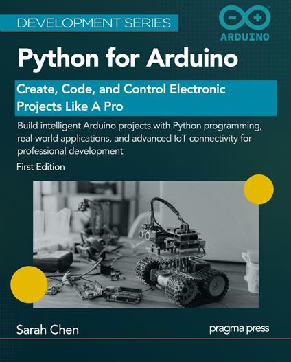 Python for Arduino: Create, Code, and Control Electronic Projects Like A Pro