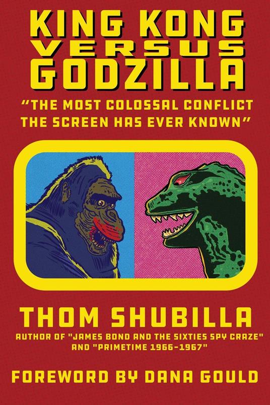 King Kong Versus Godzilla - "The Most Colossal Conflict the Screen Has Ever Known" - Thom Shubilla - ebook