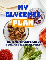 My Glycemic Plan: The Time-Saver’s Guide to Diabetic Meal Prep