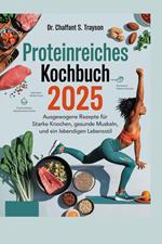 Proteinreiches Kochbuch 2025: Ausgewogene Rezepte für starke Knochen, gesunde Muskeln und einen lebendigen Lebensstil