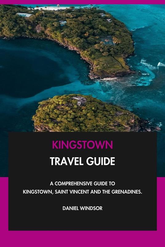 Kingstown Travel Guide: A Comprehensive Guide to Kingstown, Saint Vincent and the Grenadines.