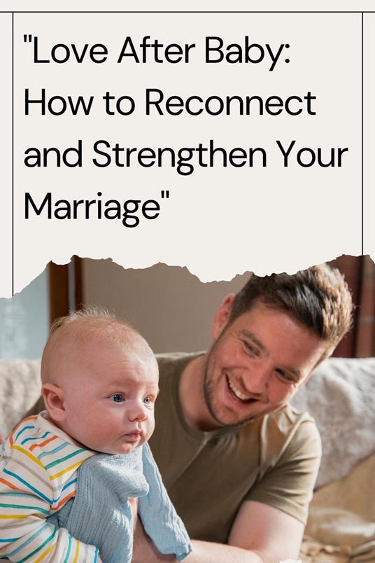 Love After Baby: How to Reconnect and Strengthen Your Marriage