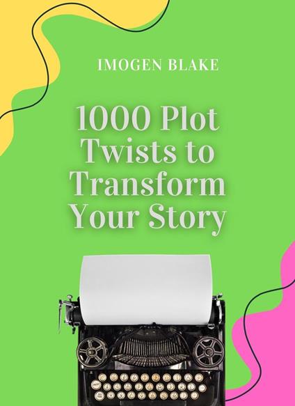 1000 Plot Twists to Transform Your Story