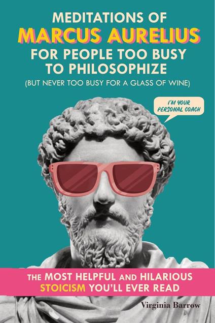 Meditations of Marcus Aurelius for People Too Busy to Philosophize