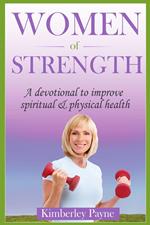 Women of Strength: A Devotional to Improve Spiritual and Physical Health