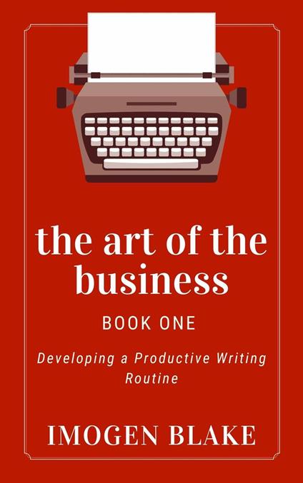 The Art of the Business: Developing a Productive Writing Routine