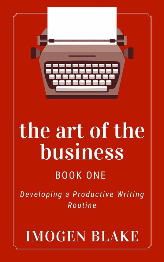 The Art of the Business: Developing a Productive Writing Routine