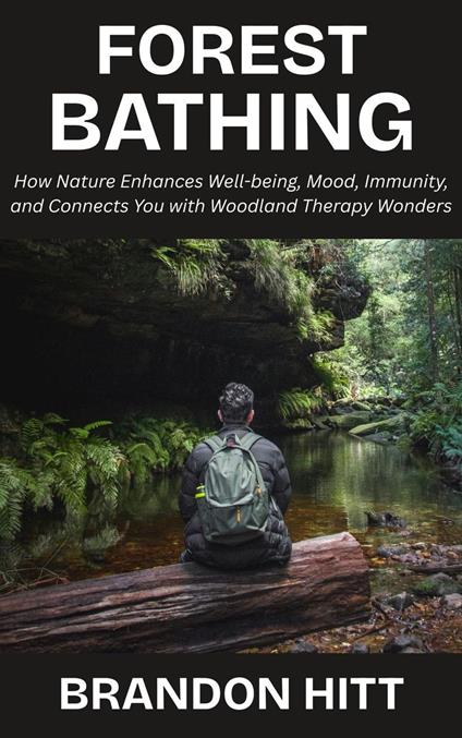 Forest Bathing: How Nature Enhances Well-being, Mood, Immunity, and Connects You with Woodland Therapy Wonders
