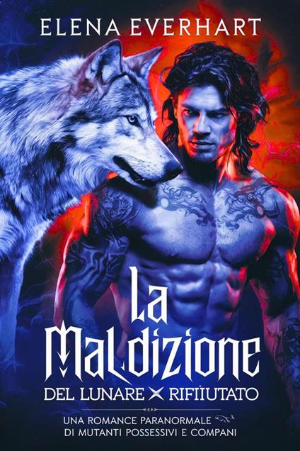 La Maledizione del Lunare Rifiutato: Una Romance Paranormale di Mutanti Possessivi e Compagni - Elena Everhart - ebook