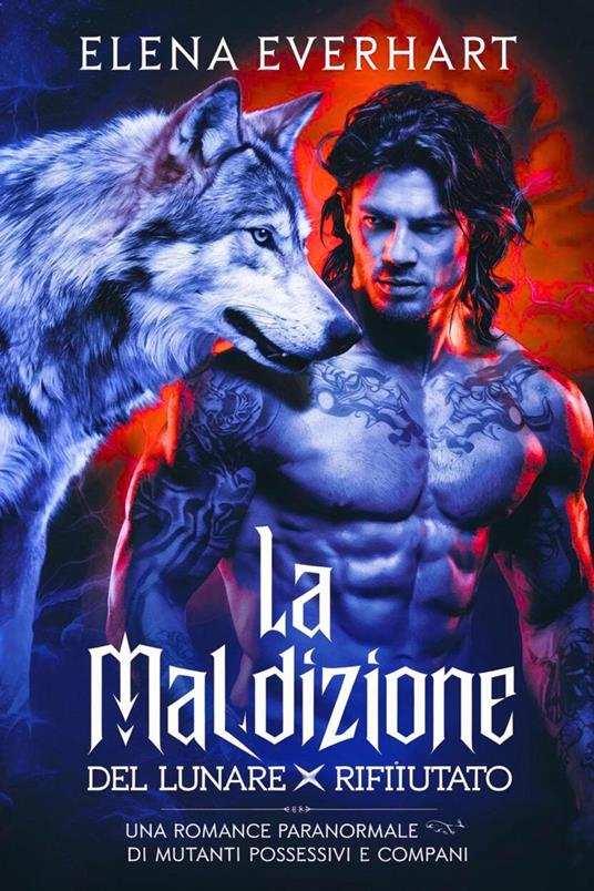 La Maledizione del Lunare Rifiutato: Una Romance Paranormale di Mutanti Possessivi e Compagni - Elena Everhart - ebook