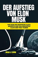 Der Aufstieg von Elon Musk: Wie Elon die Russische Mafia besiegte und zum Reichsten Mann der Welt Wurde