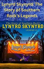 Lynyrd Skynyrd: The Story of Southern Rock’s Legends