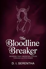 The Bloodline Breaker: Severing Toxic Ancestral Cycles Through Lilith's Power