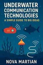 Underwater Communication Technologies: A Simple Guide to Big Ideas