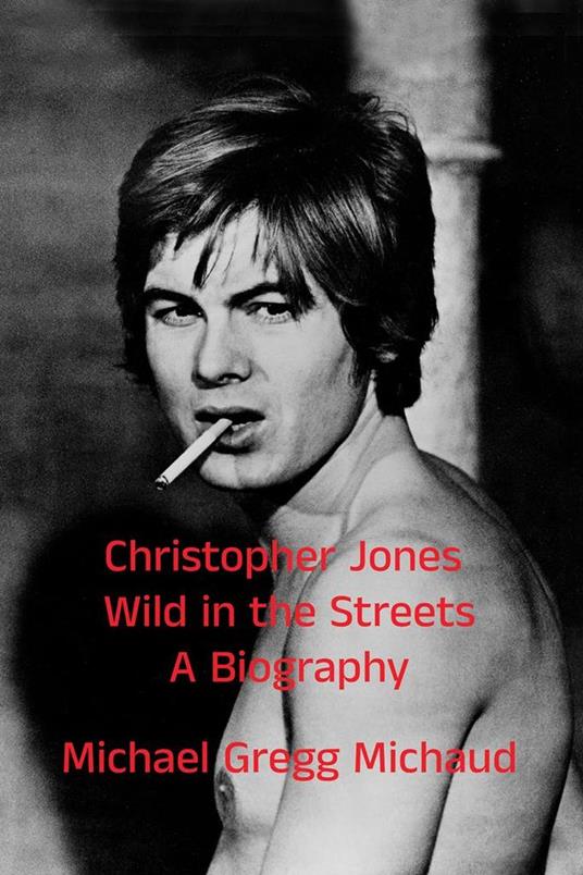 Christopher Jones - Wild in the Streets – A Biography