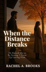 When the Distance Breaks: He Raised Me to Be Strong. I Grew Up Loving Him.