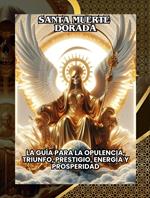 La Santa Muerte Dorada – La guía para la opulencia, triunfo, prestigio, energía y prosperidad